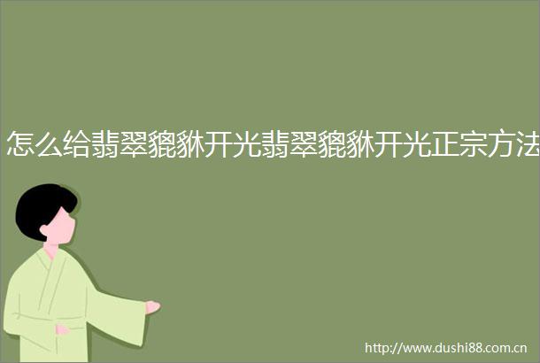 怎么给翡翠貔貅开光翡翠貔貅开光正宗方法