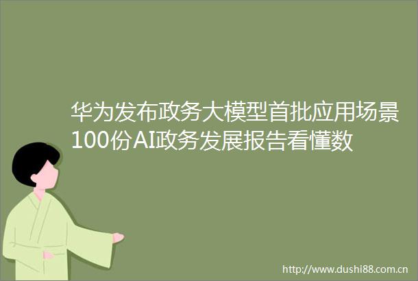 华为发布政务大模型首批应用场景100份AI政务发展报告看懂数字建设