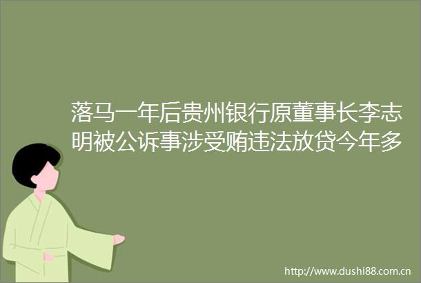落马一年后贵州银行原董事长李志明被公诉事涉放贷今年多家城商行原一把手被查