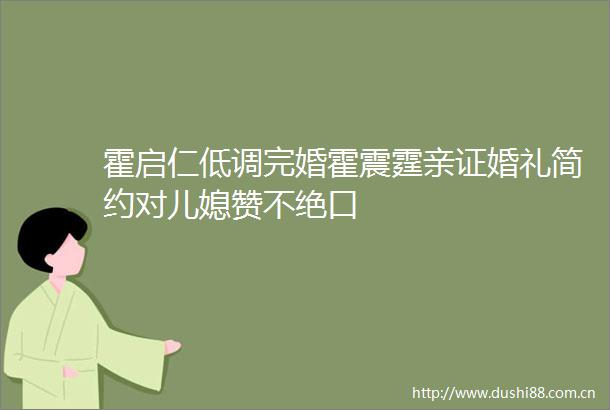霍启仁低调完婚霍震霆亲证婚礼简约对儿媳赞不绝口