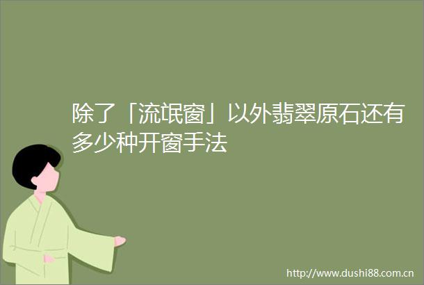 除了「流氓窗」以外翡翠原石还有多少种开窗手法