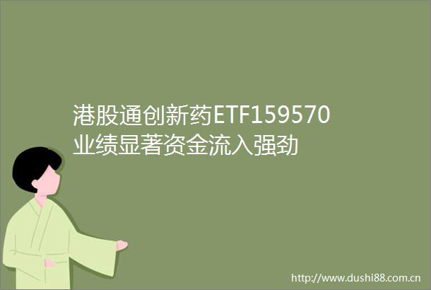 港股通创新药ETF159570业绩显著资金流入强劲