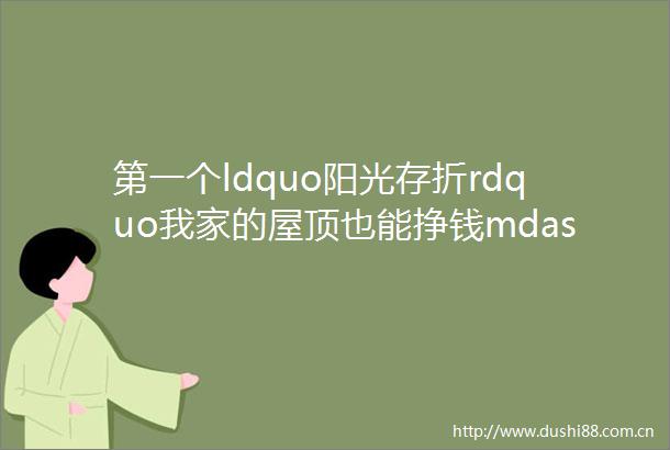 第一个ldquo阳光存折rdquo我家的屋顶也能挣钱mdashmdash我们村的ldquo第一个rdquo
