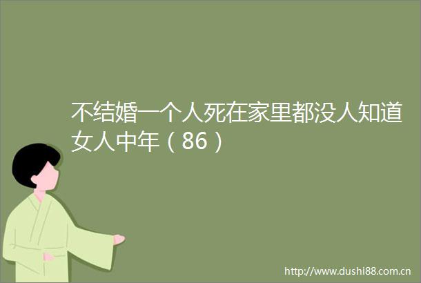 不结婚一个人死在家里都没人知道女人中年（86）