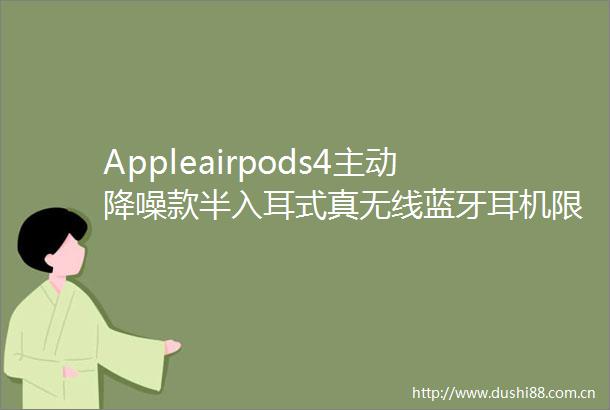 Appleairpods4主动降噪款半入耳式真无线蓝牙耳机限时特惠
