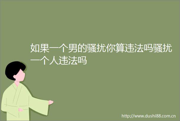 如果一个男的骚扰你算吗骚扰一个人吗