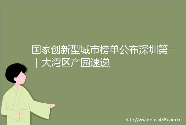 创新型城市榜单公布深圳第一｜大湾区产园速递