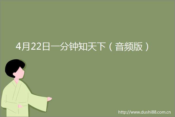 4月22日一分钟知天下（音频版）