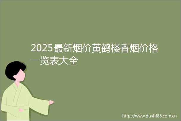2025最新烟价黄鹤楼香烟价格一览表大全