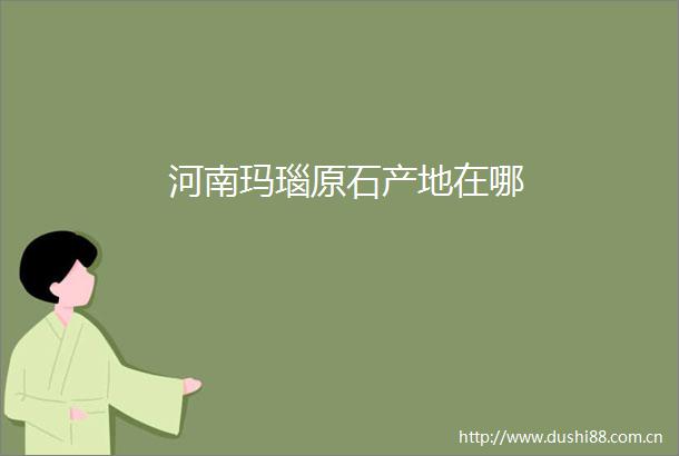 河南玛瑙原石产地在哪