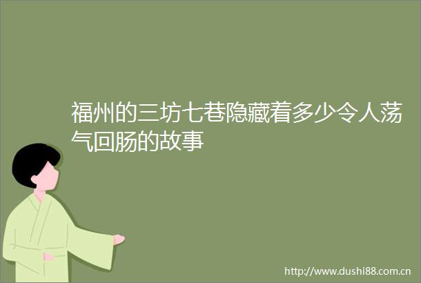 福州的三坊七巷隐藏着多少令人荡气回肠的故事