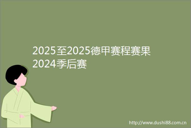 2025至2025德甲赛程赛果2024季后赛