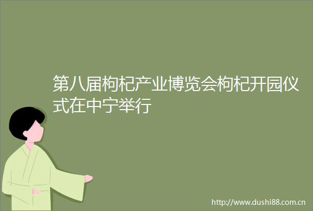 第八届枸杞产业博览会枸杞开园仪式在中宁举行