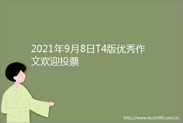 2021年9月8日T4版优秀作文欢迎投票