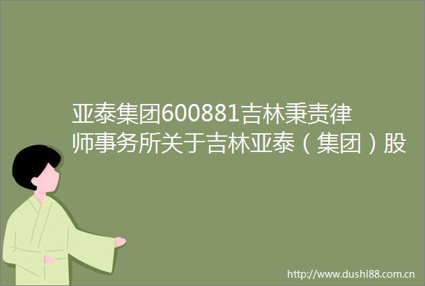 亚泰集团600881吉林秉责律师事务所关于吉林亚泰（集团）股份有限公司2024年年度股东大会的意见书