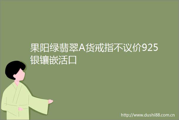 果阳绿翡翠A货戒指不议价925银镶嵌活口