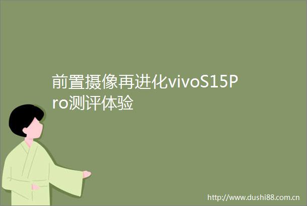 前置摄像再进化vivoS15Pro测评体验