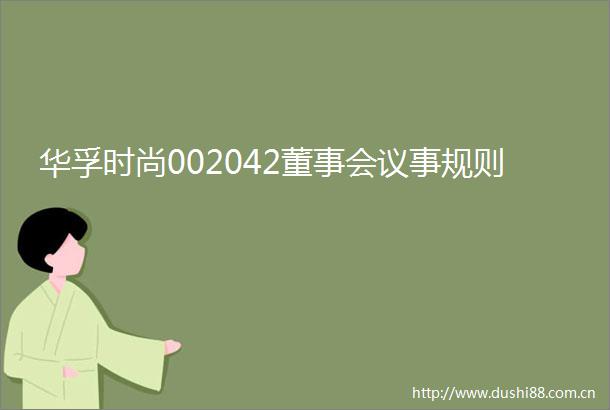 华孚时尚002042董事会议事规则