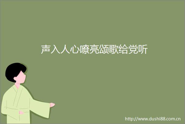 声入人心嘹亮颂歌给党听