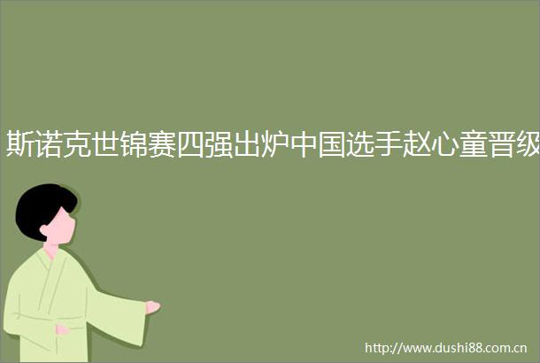 斯诺克世锦赛四强出炉选手赵心童晋级