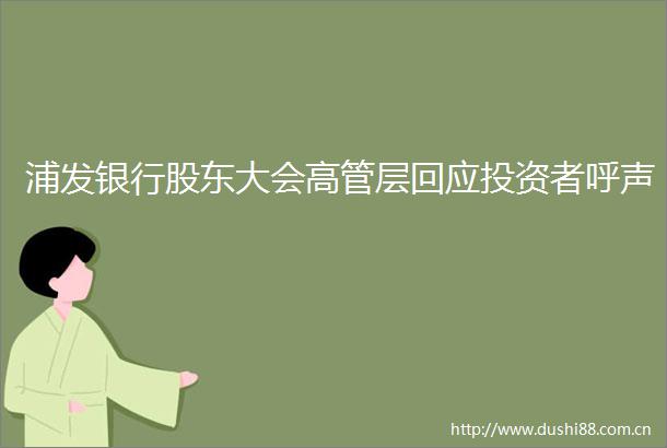 浦发银行股东大会高管层回应投资者呼声
