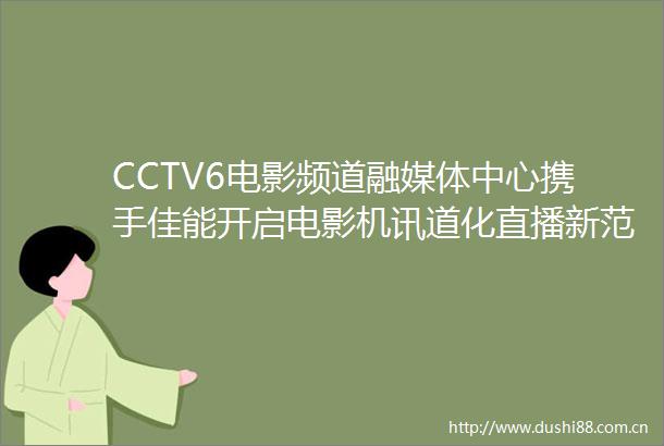 CCTV6电影频道融媒体中心携手佳能开启电影机讯道化直播新范式