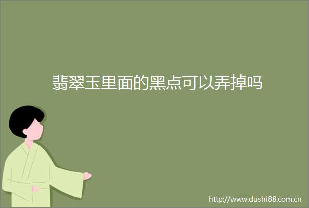 翡翠玉里面的黑点可以弄掉吗
