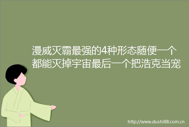 漫威灭霸最强的4种形态随便一个都能灭掉宇宙最后一个把浩克当宠物