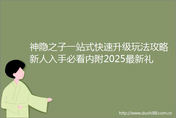 神隐之子一站式快速升级玩法攻略新人入手必看内附2025最新礼包码