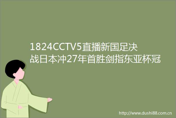 1824CCTV5直播新国足决战冲27年首胜剑指杯冠军