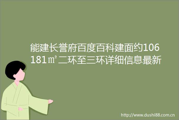 能建长誉府百度百科建面约106181㎡二环至三环详细信息最新动态