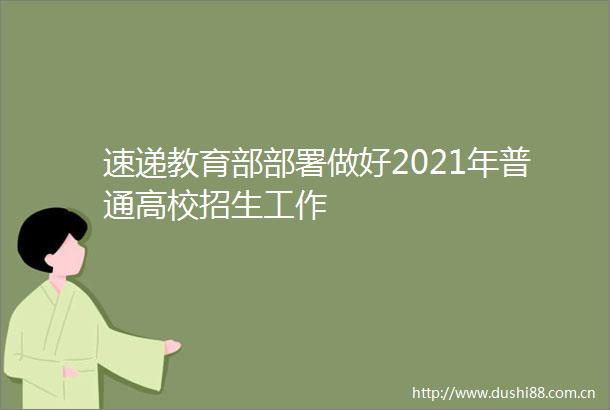 速递教育部部署做好2021年普通高校招生工作