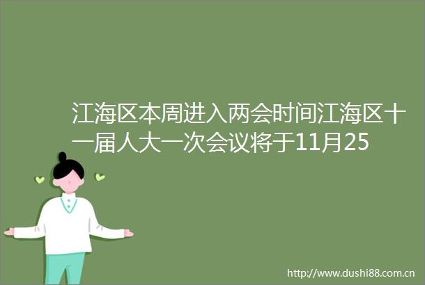 江海区本周进入两会时间江海区十一届人大一次会议将于11月2527日召开