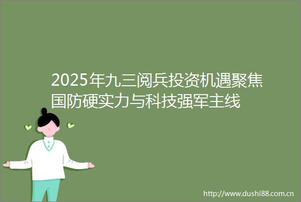 2025年九三阅兵投资机遇聚焦国防硬实力与科技强军主线