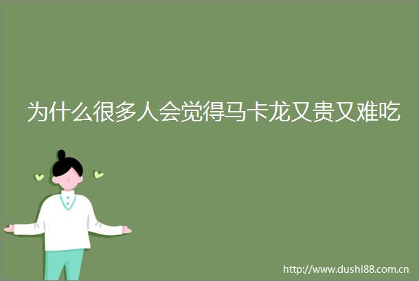 为什么很多人会觉得马卡龙又贵又难吃