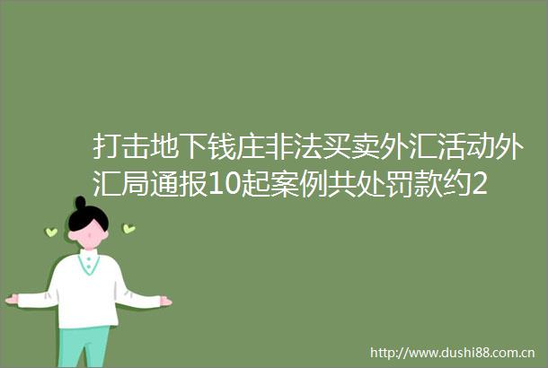打击地下钱庄买卖外汇活动外汇局通报10起案例共款约2111万元