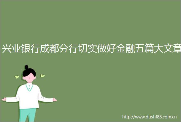 兴业银行成都分行切实做好金融五篇大文章