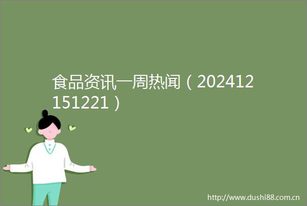 食品资讯一周热闻（202412151221）