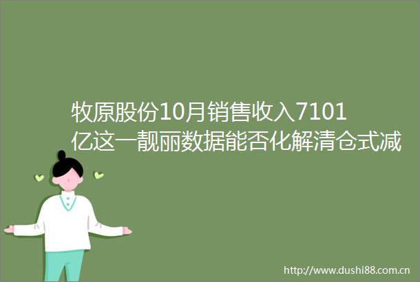 牧原股份10月销售收入7101亿这一靓丽数据能否化解清仓式减持危机