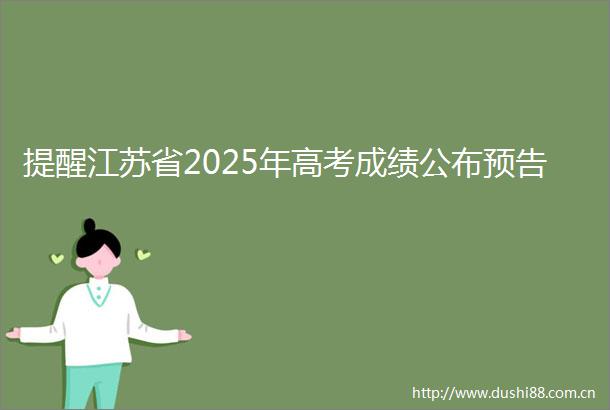 提醒江苏省2025年高考成绩公布预告