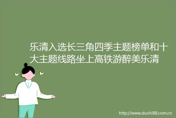 乐清入选长三角四季主题榜单和十大主题线路坐上高铁游醉美乐清