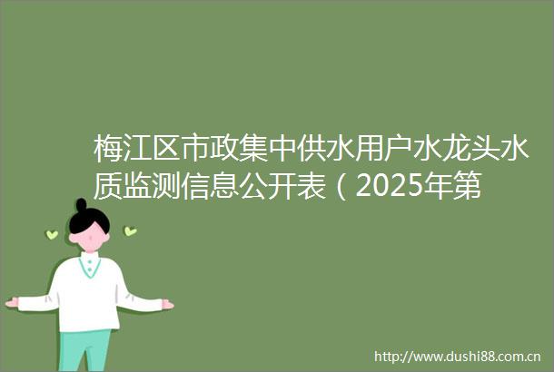 梅江区市政集中供水用户水龙头水质监测信息公开表（2025年第二季度）