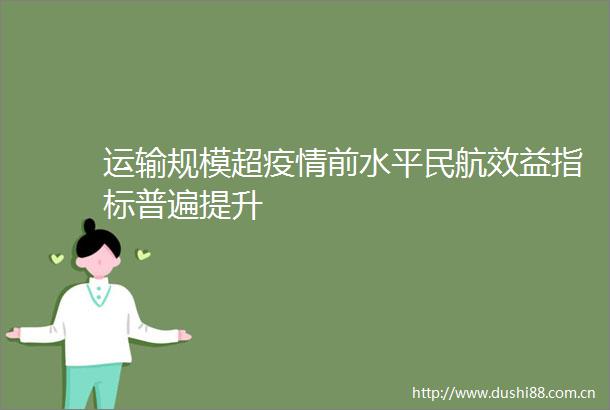 运输规模超疫情前水平民航效益指标普遍提升
