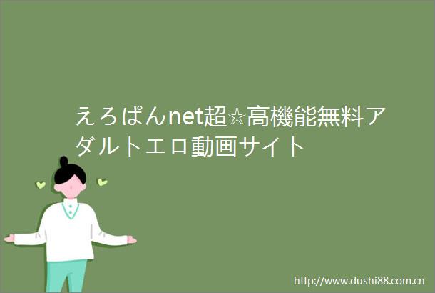 えろぱんnet超☆高機能無料アダルトエロ動画サイト