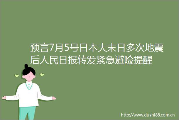 预言7月5号大末日多次地震后日报转发紧急避险提醒