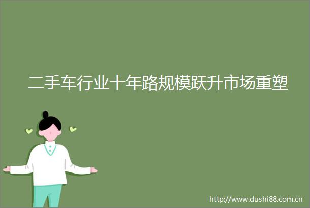 二手车行业十年路规模跃升市场重塑