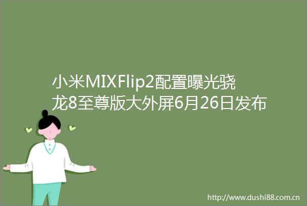 小米MIXFlip2配置骁龙8至尊版大外屏6月26日发布
