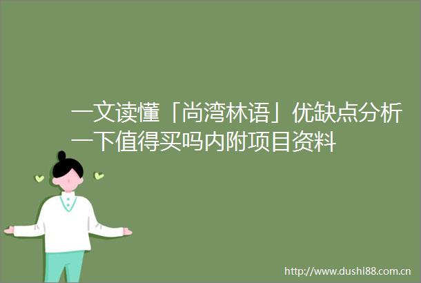 一文读懂「尚湾林语」优缺点分析一下值得买吗内附项目资料