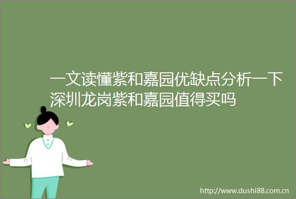 一文读懂紫和嘉园优缺点分析一下深圳龙岗紫和嘉园值得买吗