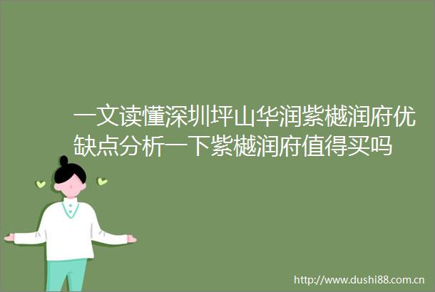 一文读懂深圳坪山华润紫樾润府优缺点分析一下紫樾润府值得买吗